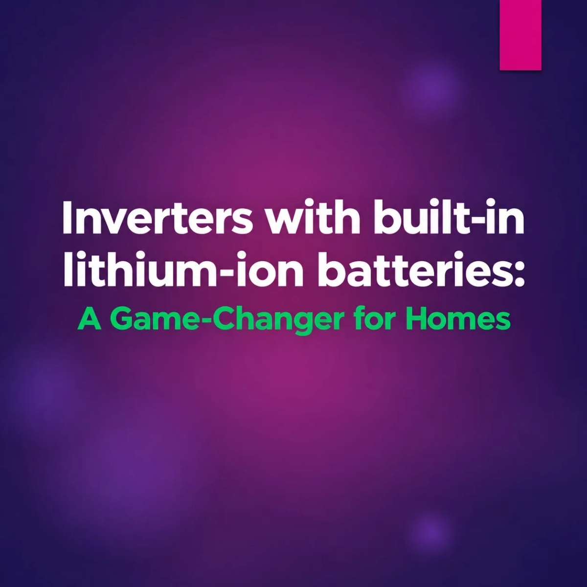 Inverters with built-in lithium-ion batteries: A Game-Changer for Homes